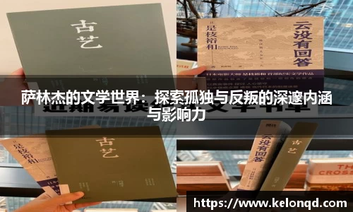 萨林杰的文学世界：探索孤独与反叛的深邃内涵与影响力